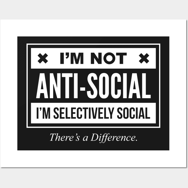 I'm Not Anti-Social Just Selectively Social There's A Difference - Funny Sarcastic T shirt For Men and Women Wall Art by VomHaus
